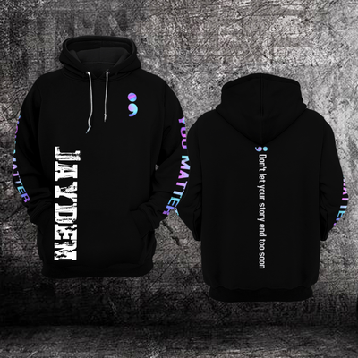 Custom Suicide Prevention Awareness Hoodie 3D Semicolon Suicide Prevention : You Matter, don't let your story end too soon