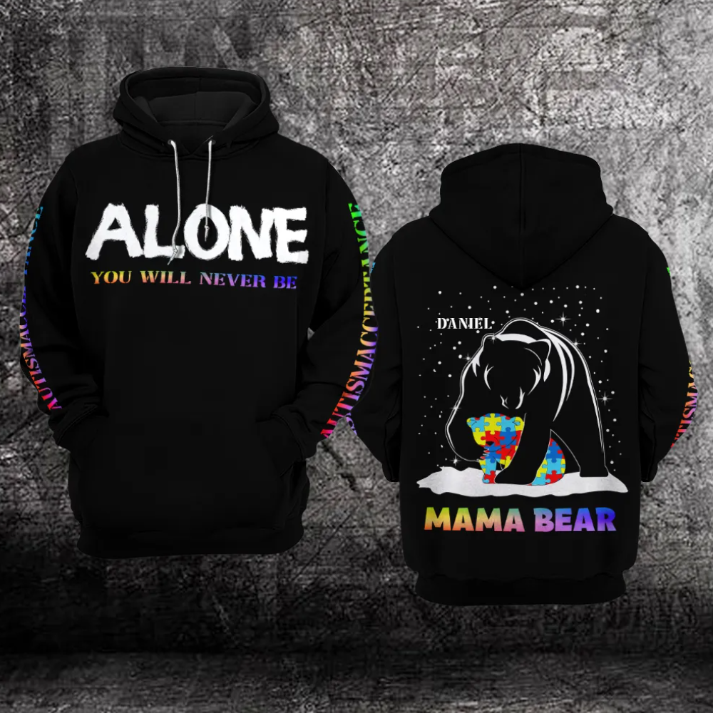 Custom Mama Bear Autism Hoodie 3D : Alone You Will Never Be